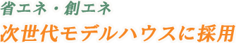 省エネ・創エネ　次世代モデルハウスに採用